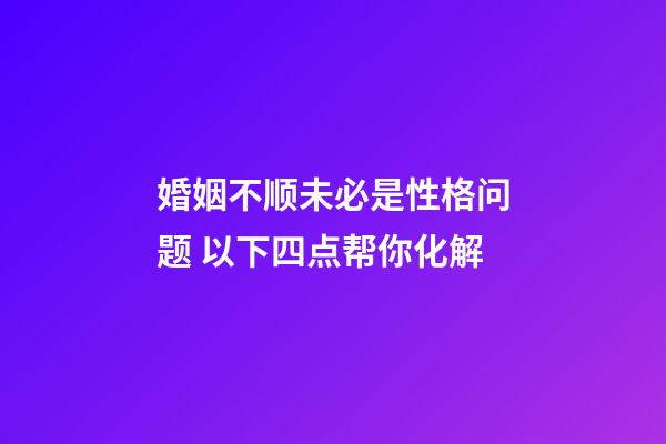 婚姻不顺未必是性格问题 以下四点帮你化解